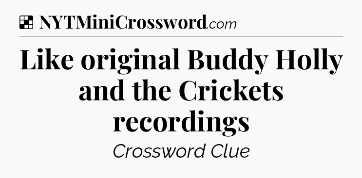 Solution: Like original Buddy Holly and the Crickets recordings - NYT Crossword