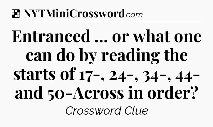 Solution: Entranced … or what one can do by reading the starts of 17-, 24-, 34-, 44- and 50-Across in order - NYT Crossword