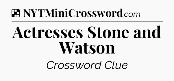 Solution: Actresses Stone and Watson - NYT Crossword