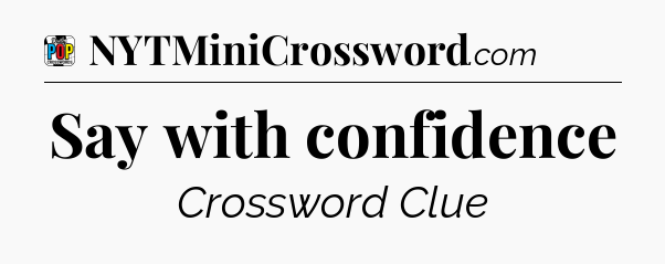 Say with confidence Crossword Clue