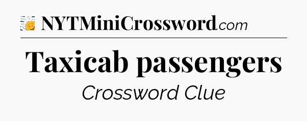 Taxicab passengers - 7 Little Words