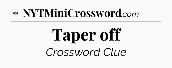 Taper off - WSJ Crossword