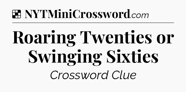 Solution: Roaring Twenties or Swinging Sixties - NYT Crossword