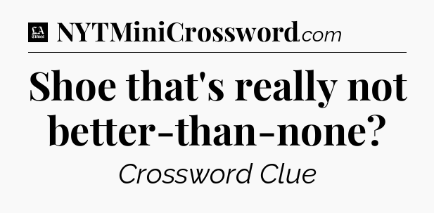 Shoe that's really not better-than-none - LA Times Crossword