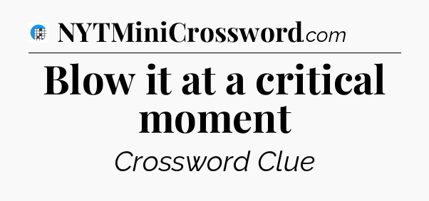 Blow it at a critical moment Crossword Clue
