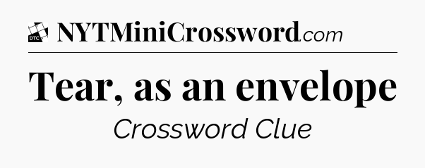 Tear, as an envelope - Daily Themed Classic Crossword