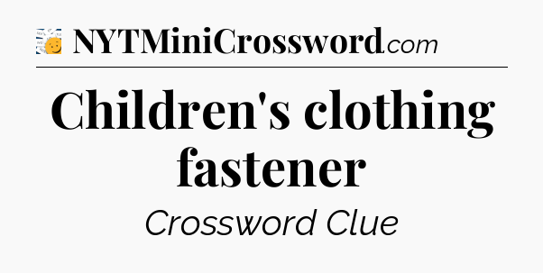 Children's clothing fastener - 7 Little Words