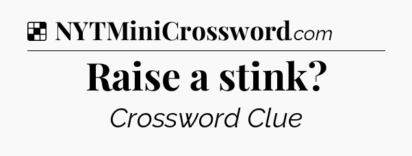 Solution: Raise a stink - NYT Crossword