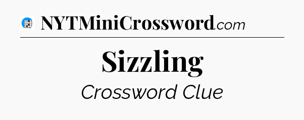 Sizzling Crossword Clue