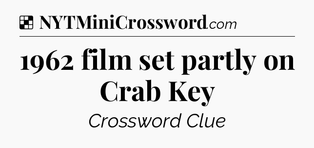 Solution: 1962 film set partly on Crab Key - NYT Crossword