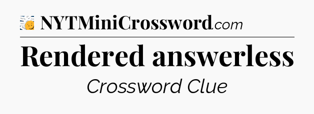 Rendered answerless - 7 Little Words