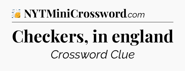 Checkers, in england - 7 Little Words