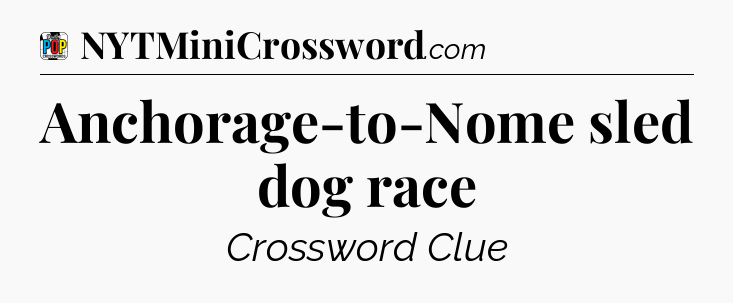 Anchorage-to-Nome sled dog race Crossword Clue