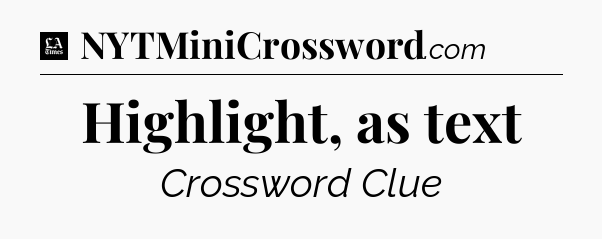 Highlight, as text - LA Times Crossword