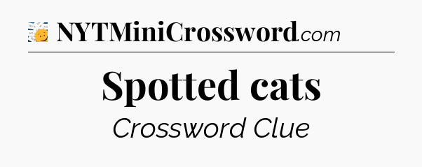 Spotted cats - 7 Little Words