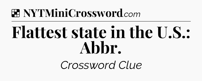 Solution: Flattest state in the U.S.: Abbr - NYT Crossword