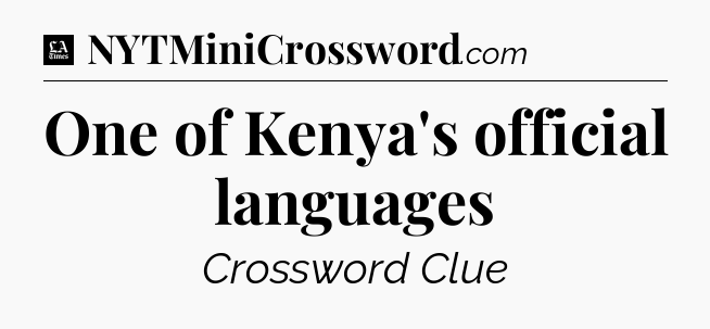 One of Kenya's official languages - LA Times Crossword