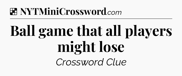 Solution: Ball game that all players might lose - NYT Crossword