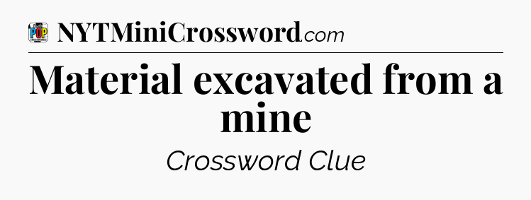 Material excavated from a mine Crossword Clue