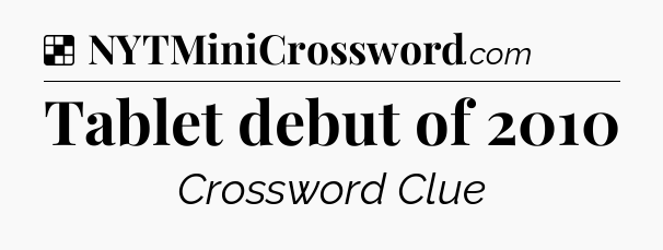 Solution: Tablet debut of 2010 - NYT Crossword