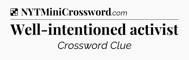 Solution: Well-intentioned activist - NYT Crossword