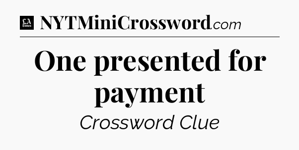 One presented for payment - LA Times Crossword