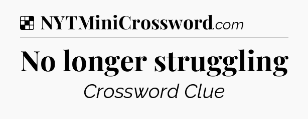 Solution: No longer struggling - NYT Crossword