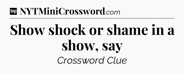Show shock or shame in a show, say Crossword Clue