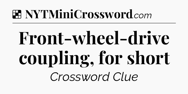 Solution: Front-wheel-drive coupling, for short - NYT Crossword