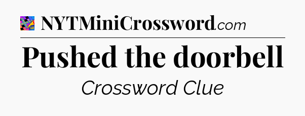 Pushed the doorbell Crossword Clue