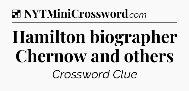 Solution: Hamilton biographer Chernow and others - NYT Crossword