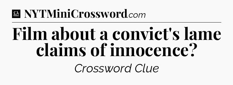 Film about a convict's lame claims of innocence - LA Times Crossword