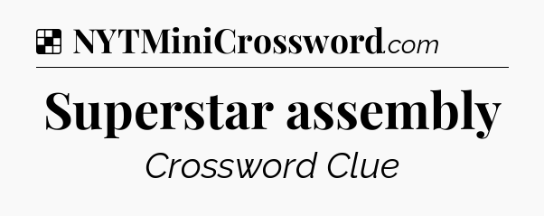 Solution: Superstar assembly - NYT Crossword
