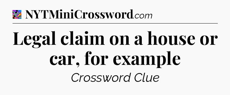 Legal claim on a house or car, for example Crossword Clue