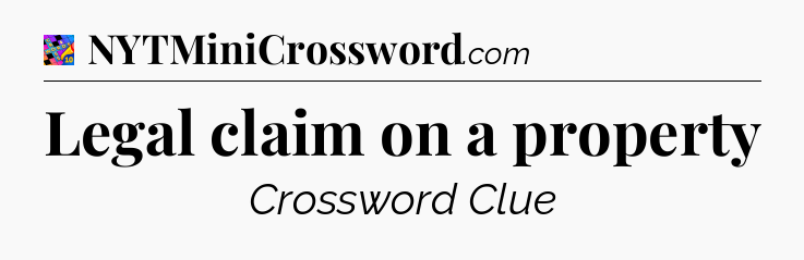 Legal claim on a property Crossword Clue