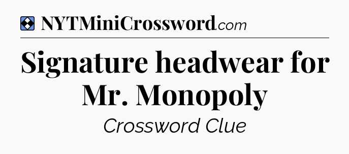 Solution: Signature headwear for Mr. Monopoly - NYT Mini Crossword