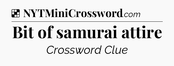 Solution: Bit of samurai attire - NYT Crossword