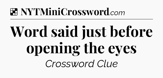 Solution: Word said just before opening the eyes - NYT Crossword