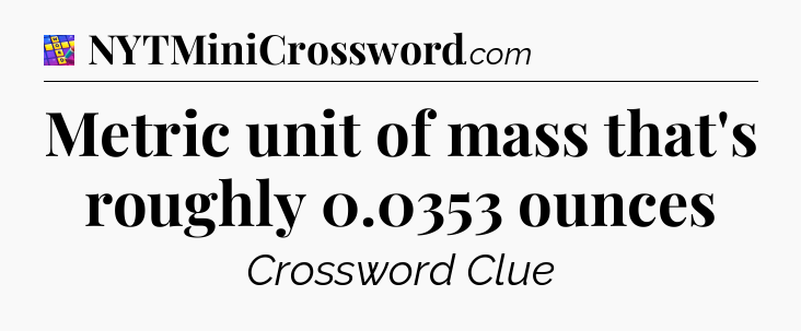 Metric unit of mass that's roughly 0.0353 ounces Codycross