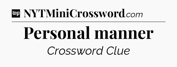 Personal manner Crossword Clue