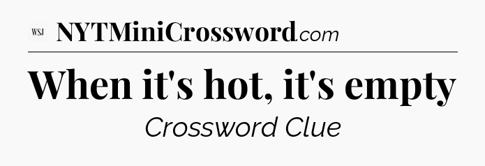 When it's hot, it's empty - WSJ Crossword