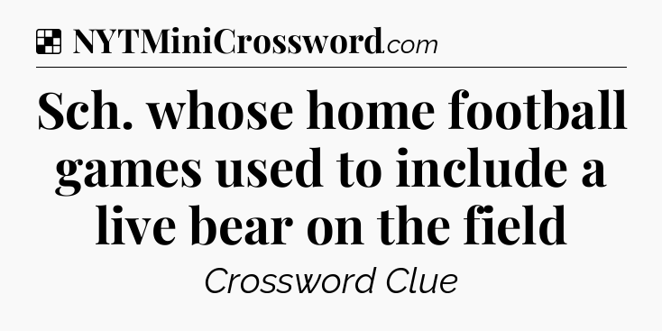 Solution: Sch. whose home football games used to include a live bear on the field - NYT Crossword