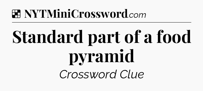 Solution: Standard part of a food pyramid - NYT Crossword