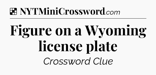 Solution: Figure on a Wyoming license plate - NYT Crossword