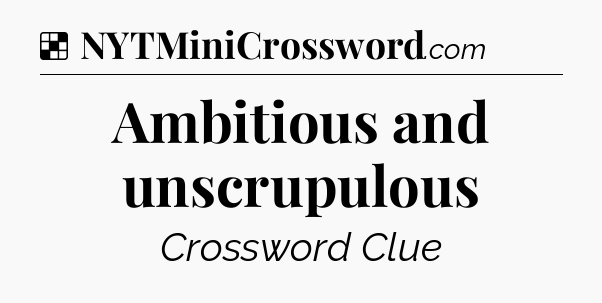 Solution: Ambitious and unscrupulous - NYT Crossword