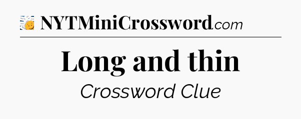 Long and thin - 7 Little Words