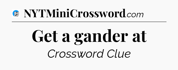 Get a gander at Crossword Clue