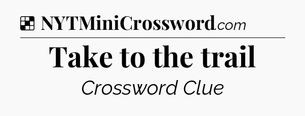 Solution: Take to the trail - NYT Crossword