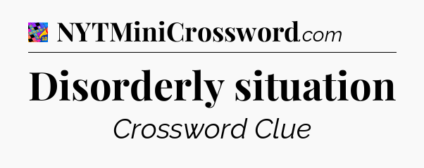 Disorderly situation Crossword Clue
