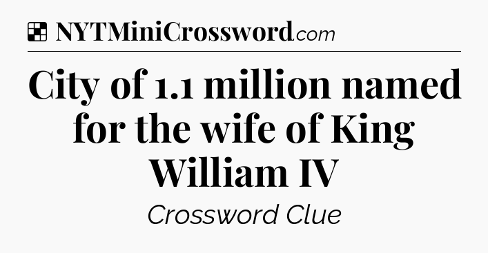 Solution: City of 1.1 million named for the wife of King William IV - NYT Crossword